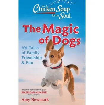 Chicken Soup for the Soul: The Magic of Dogs - Amy Newmark