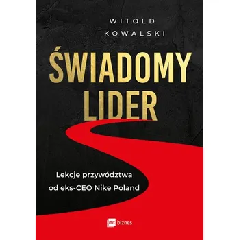 Świadomy lider. Lekcje przywództwa od eks-CEO Nike Poland - Kowalski Witold