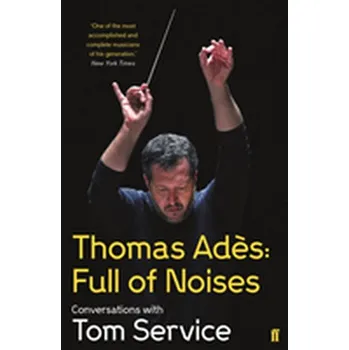 Thomas Ades: Full of Noises - Ades, Thomas; Service, Tom; Service, Tom [EN] (2018, Taschenbuch, Faber & Faber)