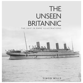 The Unseen Britannic - Mills, Simon; Bone, Kerry
