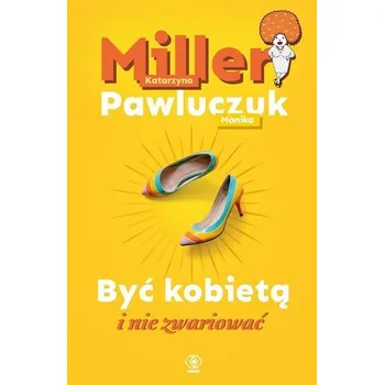 Być kobietą i nie zwariować - Katarzyna Miller