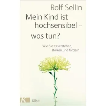 Mein Kind ist hochsensibel - was tun? - Sellin, Rolf