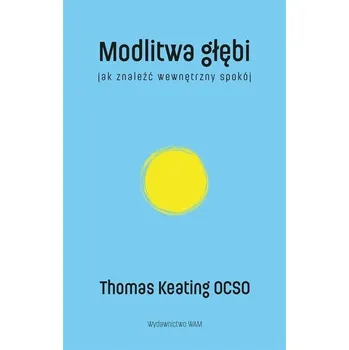 Modlitwa głębi Jak znaleźć wewnętrzny spokój - Keating, Thomas