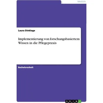 Implementierung von forschungsbasiertem Wissen in die Pflegepraxis - Dinklage, Laura