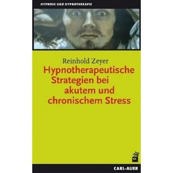 Hypnotherapeutische Strategien bei akutem und chronischem Stress - Zeyer, Reinhold