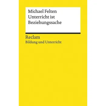 Unterricht ist Beziehungssache - Felten, Michael