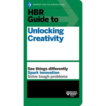 HBR Guide to Unlocking Creativity - Harvard Business Review