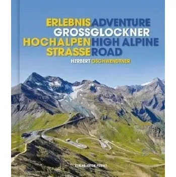Cestování Erlebnis Großglockner Hochalpenstraße. Adventure Grossglockner High Alpine Road - Gschwendtner, Herbert