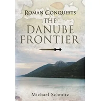 Roman Conquests: The Danube Frontier - Schmitz, Michael