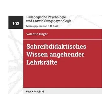 Diagnostik und Förderung schreibdidaktischen Wissens angehender Lehrkräfte - Unger, Valentin