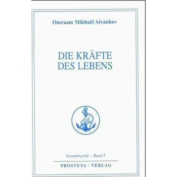 Die Kräfte des Lebens - Aivanhov, Omraam M.