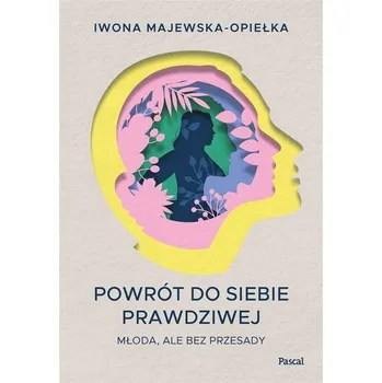 Powrót do siebie prawdziwej - Majewska-Opiełka Iwona