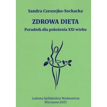 Zdrowa dieta Poradnik dla pokolenia XXI wieku - Sandra Czeszejko-Sochacka