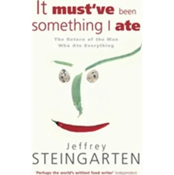 It Must've Been Something I Ate - Jeffrey Steingarten
