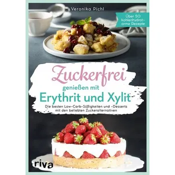 Zuckerfrei genießen mit Erythrit und Xylit - Pichl, Veronika