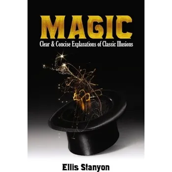 Umění Magic: Clear and Concise Explanations of Classic Illusions - Stanyon, Ellis