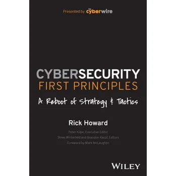 Technika Cybersecurity First Principles - A Reboot of Strategy and Tactics - Howard, Rick