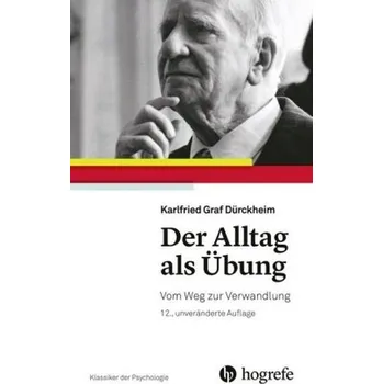 Der Alltag als Übung - Dürckheim, Karlfried Graf von