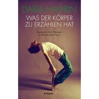 Was der Körper zu erzählen hat - Halprin, Daria [DE] (2020, Brožovaná, Kieser Verlag)