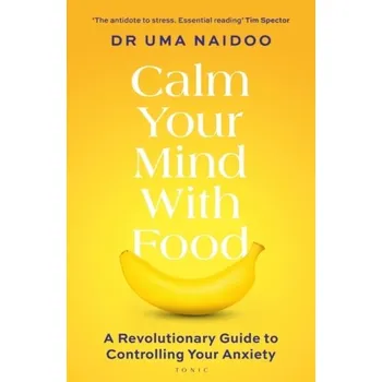 Calm Your Mind with Food - Naidoo, Dr Dr Uma [EN] (2024, Brožovaná, Bloomsbury Publishing PLC)