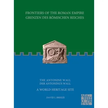 Populárně naučná literatura pro dospělé Frontiers of the Roman Empire: The Antonine Wall - A World Heritage Site - Breeze, David J.; Dobson, Brian