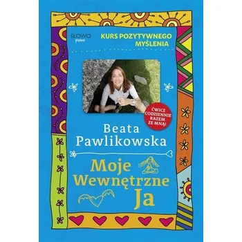 Kurs pozytywnego myślenia. Moje wewnętrzne Ja - Beata Pawlikowska