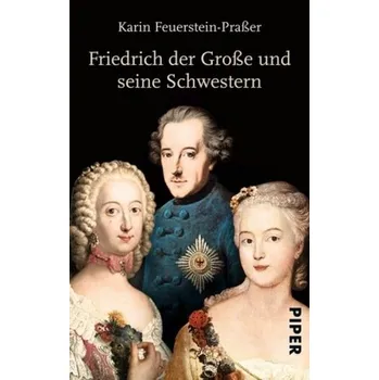 Friedrich der Große und seine Schwestern - Feuerstein-Praßer, Karin