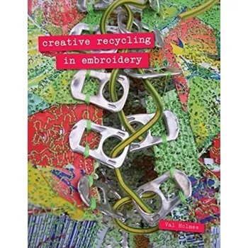 Creative Recycling in Embroidery - Maholmes, Valerie