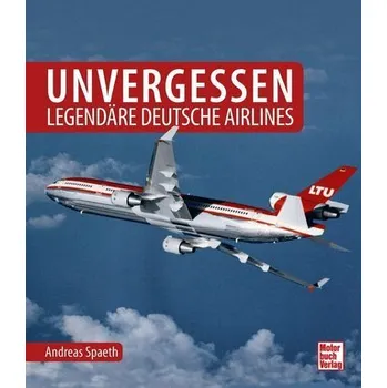 Unvergessen - legendäre deutsche Airlines - Spaeth, Andreas