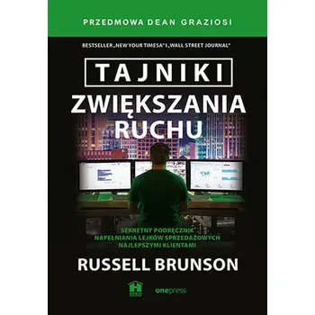 Tajniki zwiększania ruchu. Sekretny podręcznik napełniania lejków sprzedażowych najlepszymi klientami - Brunson, Russell