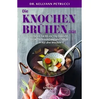 Die Knochenbrühen-Diät - Petrucci, Kellyann