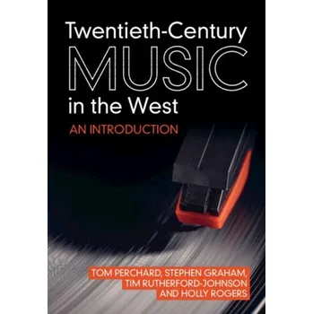 Twentieth-Century Music in the West - Perchard, Tom (Goldsmiths, University of London); Graham, Stephen (Goldsmiths, University of London); Rutherford-Johnson