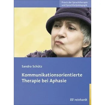 Kommunikationsorientierte Therapie bei Aphasie - Schütz, Sandra