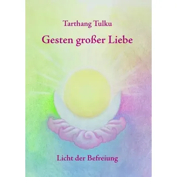 Gesten großer Liebe - Tulku Tarthang