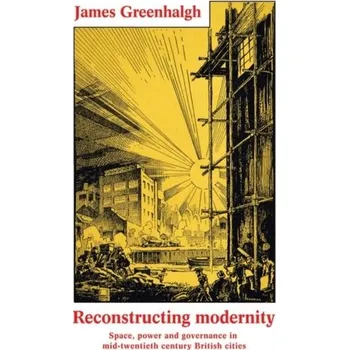 Reconstructing Modernity - Greenhalgh, James