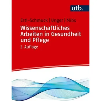 Wissenschaftliches Arbeiten in Gesundheit und Pflege - Ertl-Schmuck, Roswitha [DE] (2023, Brožovaná, UTB GmbH)