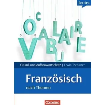 lex:tra Grund- und Aufbauwortschatz Französisch nach Themen - Tschirner, Erwin