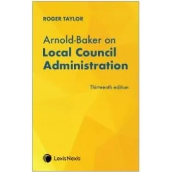 Arnold-Baker on Local Council Administration - Taylor, Roger D.