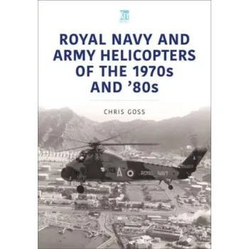 Royal Navy and Army Helicopters of the 1970s and '80s - Chris Goss