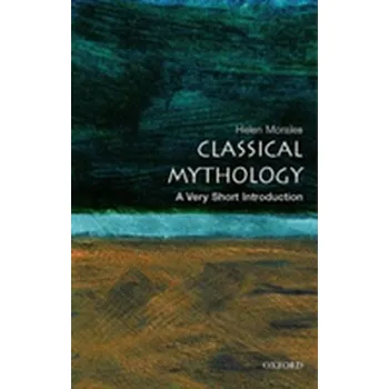 Classical Mythology: A Very Short Introduction - Morales, Helen (University Lecturer in Classics, and Director of Studies in Classics, Newnham College, Cambridge)