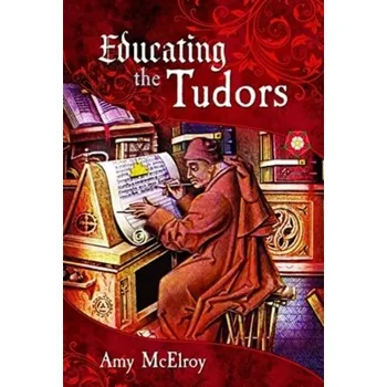 Educating the Tudors - McElroy, Amy