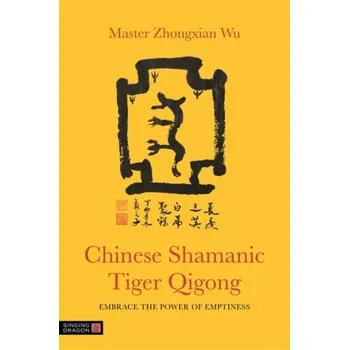 Chinese Shamanic Tiger Qigong - Wu, Zhongxian; Wu, Master Zhongxian