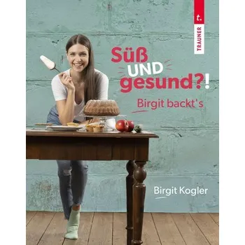 Süß UND gesund?! Birgit backt´s - Kogler, Birgit [DE] (2023, Firma, Trauner Verlag)