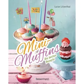 Mini-Muffins - Die besten Rezepte. Schnelle Backrezepte für süße und herzhafte kleine Kuchen - Lilienthal, Luise