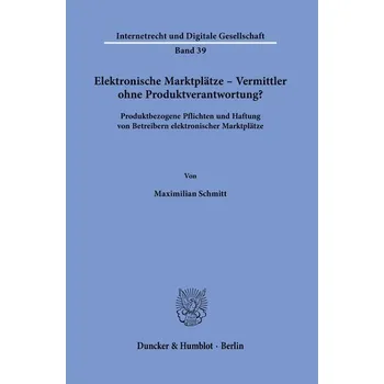 Elektronische Marktplätze - Vermittler ohne Produktverantwortung? - Schmitt, Maximilian