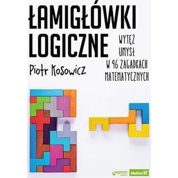 Łamigłówki logiczne. Wytęż umysł w 96 zagadkach.. - Piotr Kosowicz