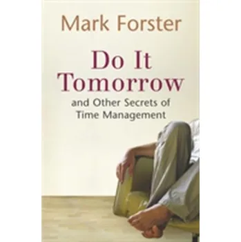 Do It Tomorrow and Other Secrets of Time Management - Mark Forster