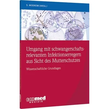 Umgang mit schwangerschaftsrelevanten Infektionserregern aus Sicht des Mutterschutzes - Modrow, Susanne