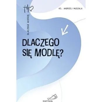 Dlaczego się modlę? - Muszala Andrzej