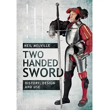 Two Handed Sword History, Design and Use - Melville, Neil